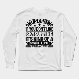 Skysurfing Lover It's Okay If You Don't Like Skysurfing It's Kind Of A Smart People Sports Anyway Long Sleeve T-Shirt